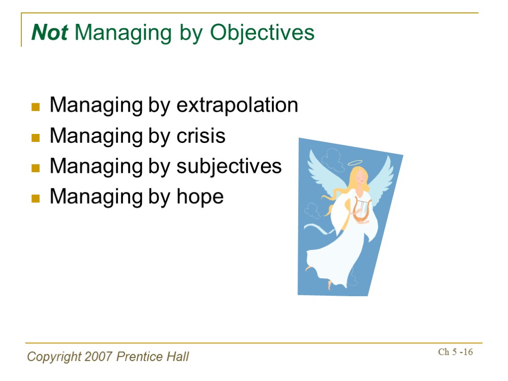 Copyright 2007 Prentice Hall Ch 5 -16 Not Managing by Objectives Managing by extrapolation